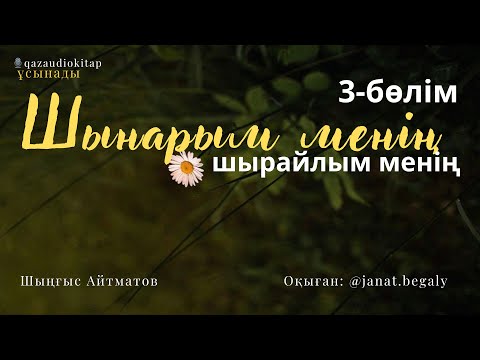 Видео: Шыңғыс Айтматов. Шынарым менің, шырайлым менің. «Шофердің әңгімесі» 3-бөлім