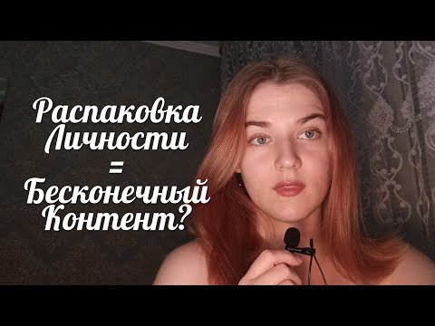 Видео: Распаковка Личности = Бесконечный Контент?