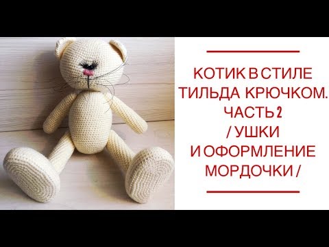 Видео: Котик в стиле тильда крючком.  Tilda /Часть 2 /Ушки и оформление мордочки