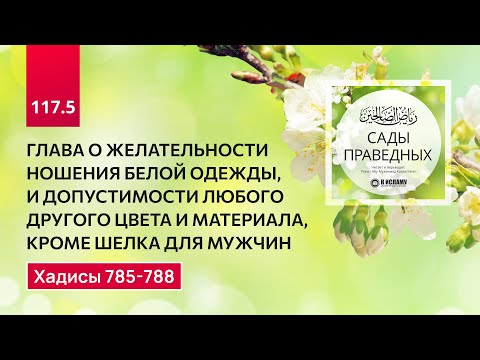 Видео: 117.5 Сады праведных. О ЖЕЛАТЕЛЬНОСТИ НОШЕНИЯ БЕЛОЙ ОДЕЖДЫ. Хадисы 785-788