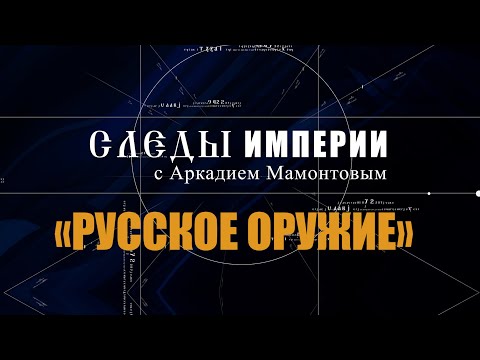 Видео: Авторская программа «СЛЕДЫ ИМПЕРИИ C АРКАДИЕМ МАМОНТОВЫМ».    ТЕМА: «РУССКОЕ ОРУЖИЕ».