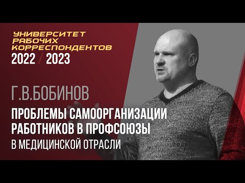Видео: Проблемы самоорганизации работников в профсоюзы в медицинской отрасли. Г. В. Бобинов. 13.10.2022.