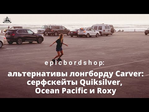 Видео: Альтернативы лонгборду Carver: серфскейты Quiksilver, Ocean Pacific и Roxy