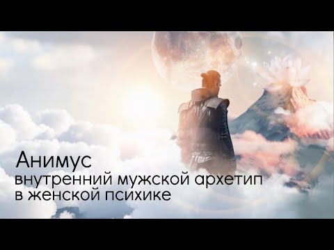 Видео: Анимус. Внутренний мужской архетип в женской психике.