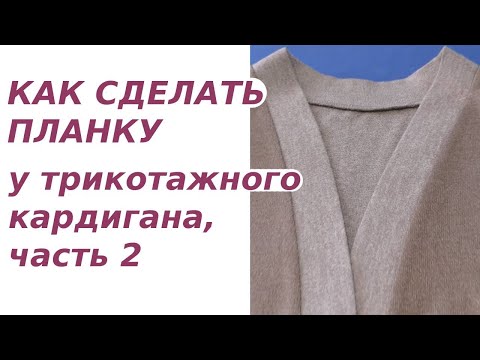 Видео: Как сделать планку у трикотажного кардигана. Часть 2 - Выкраивание, подготовка и пришивание планки