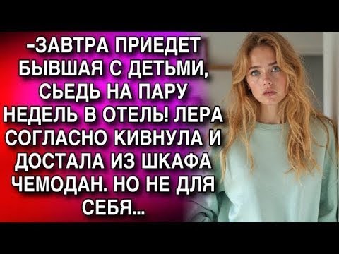 Видео: ЗАВТРА ПРИЕДЕТ БЫВШАЯ С ДЕТЬМИ, СЬЕДЬ НА ПАРУ НЕДЕЛЬ В ОТЕЛЬ! ЛЕРА СОГЛАСНО КИВНУЛА И ДОСТАЛА ИЗ