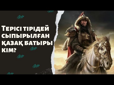 Видео: Терісі тірідей сойылған қазақ батыры кім?