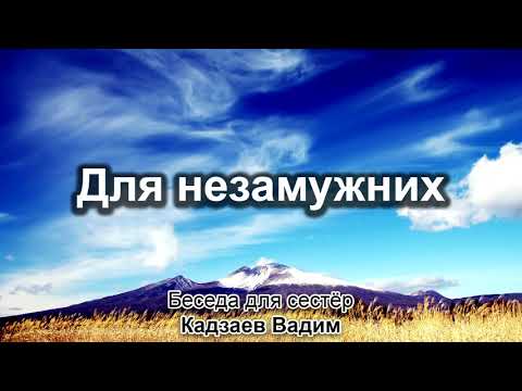 Видео: Для сестёр - незамужних. Кадзаев Вадим. Беседа для сестёр. МСЦ ЕХБ