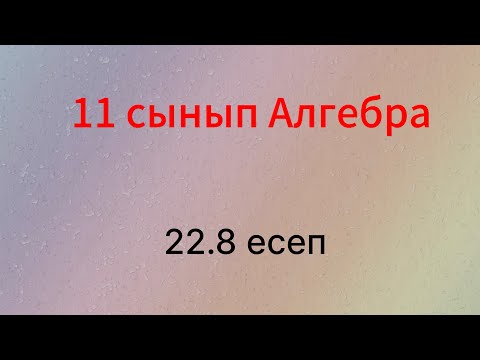 Видео: 22.8 есеп 11 сынып Алгебра