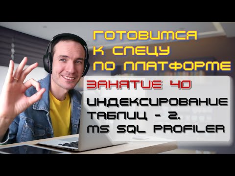 Видео: ЗАНЯТИЕ 40. ИНДЕКСИРОВАНИЕ ТАБЛИЦ - 2. MS SQL PROFILER. ПОДГОТОВКА К СПЕЦИАЛИСТУ ПО ПЛАТФОРМЕ 1С
