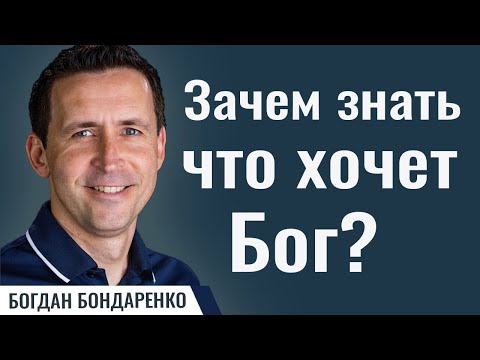 Видео: Зачем знать, что хочет Бог? | Пастор Богдан Бондаренко | Проповедь о Божьей воле