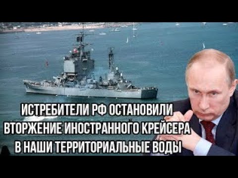 Видео: Истребители РФ остановили вторжение иностранного крейсера в наши территориальные воды