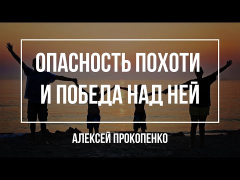 Видео: Опасность похоти и победа над ней | Алексей Прокопенко