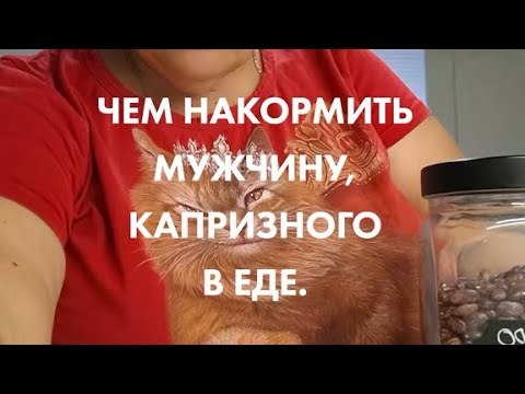Видео: ЧЕМ НАКОРМИТЬ МУЖЧИНУ, КАПРИЗНОГО В ЕДЕ.