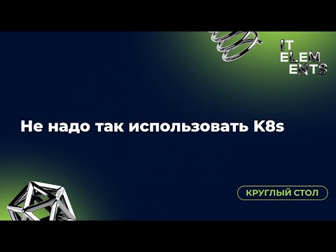 Видео: Круглый стол «Не надо так использовать K8s»
