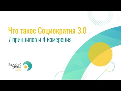 Видео: Что такое социократия 3.0. 7 принципов и 4 измерения