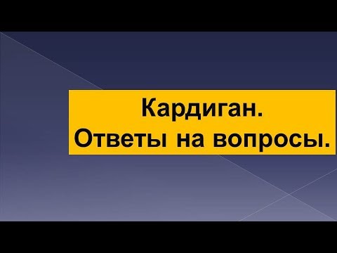Видео: Кардиган за 2 часа. Ответы на вопросы.