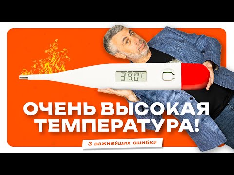 Видео: Очень высокая температура: 3 частых ошибки и 3 важных совета