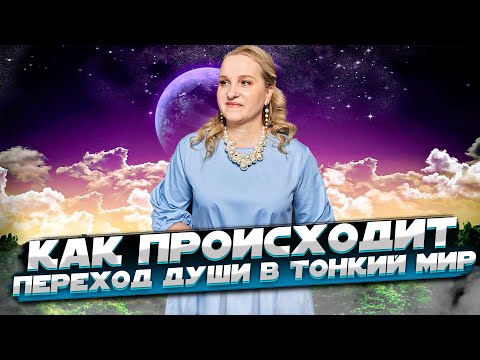 Видео: Как происходит переход души в тонкий мир? Жизнь после жизни
