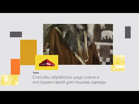 Видео: Краеведческий урок: Способы обработки шкур оленя и инструментарий для пошива одежды