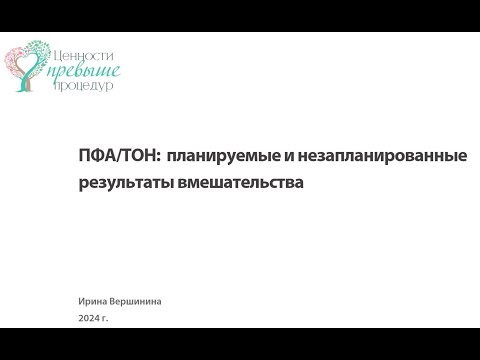Видео: ПФА/ТОН: планируемые и незапланированные результаты вмешательства. Докладчик - Ирина Вершинина.