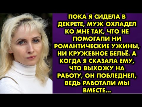 Видео: Пока я сидела в декрете, муж охладел ко мне так, что не помогали ни роматические ужины, ни кружевное