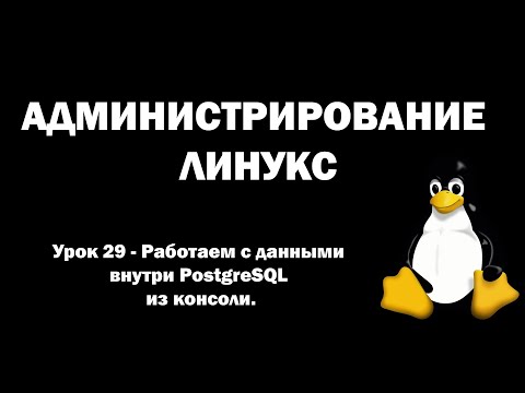 Видео: Администрирование Линукс (Linux) - Урок 29 - Работаем с данными внутри PostgreSQL из консоли.