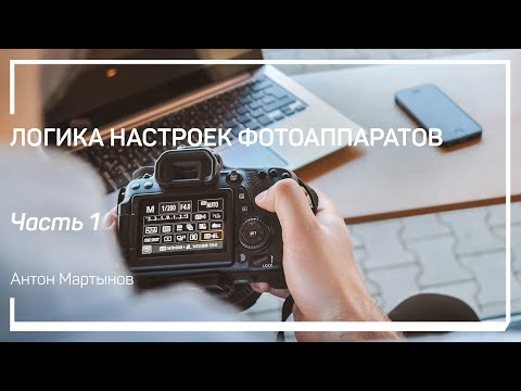 Видео: Основные настройки. Логика настроек фотоаппаратов. Антон Мартынов