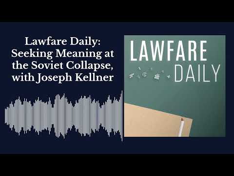 Видео: Lawfare Daily: В поисках смысла распада СССР с Джозефом Келлнером