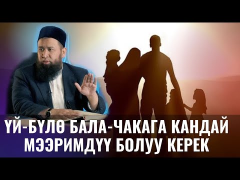 Видео: ҮЙ-БҮЛӨ БАЛА-ЧАКАГА КАНДАЙ МЭЭРИМДҮҮ БОЛУУ КЕРЕК /Максат ажы / ПАЙГАМБАР САВ 19-САБАК 10,01,22