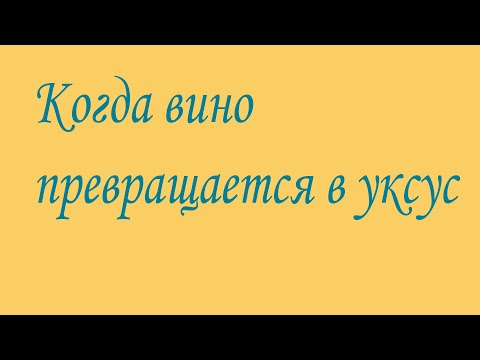 Видео: Превращение вина в уксус. Причины, признаки и способы исправления