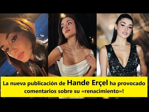 Видео: Новая публикация Ханде Эрчел вызвала комментарии о его «возрождении»!