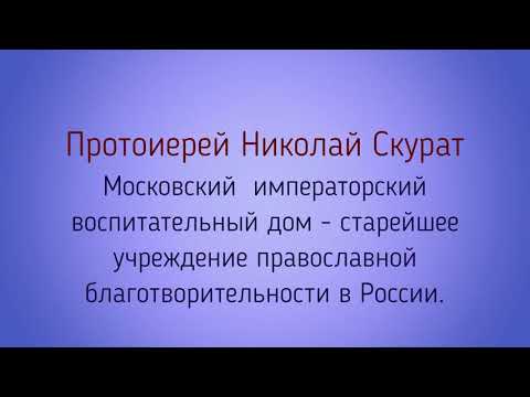Видео: Протоиерей Николай Скурат. Лекция  "Московский императорский воспитательный дом..."