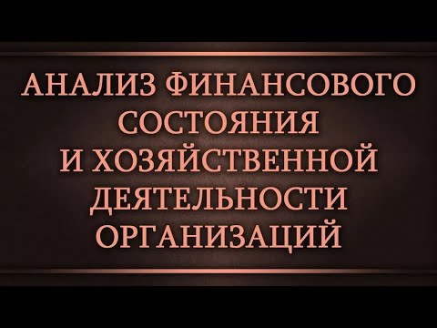 Видео: Анализ финансового состояния и хозяйственной деятельности организаций