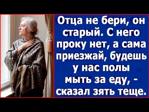 Видео: Отца не бери, он старый. С него проку нет, а сама приезжай, будешь полы мыть за еду, - сказал зять.