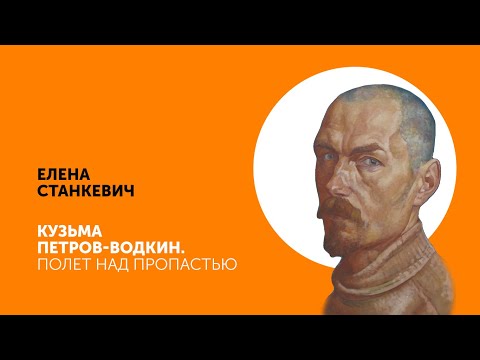 Видео: ЕЛЕНА СТАНКЕВИЧ | Кузьма Петров-Водкин. Полет над пропастью