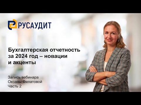Видео: Вебинар "Бухгалтерская отчетность за 2024 год – новации и акценты": часть 2
