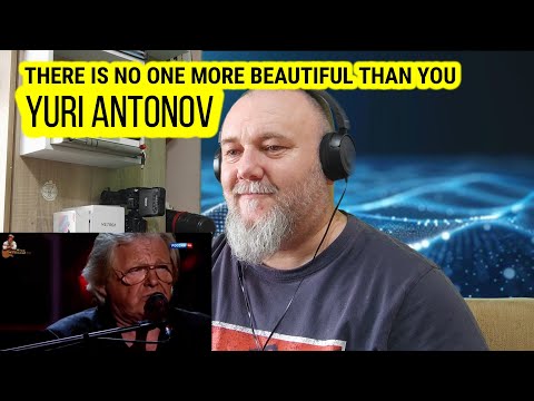 Видео: YURI ANTONOV - THERE IS NO ONE MORE BEAUTIFUL THAN YOU / Нет тебя прекрасней (REACTION)