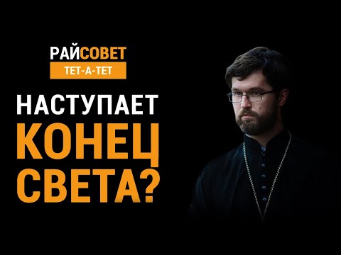 Видео: Наступает конец света? Иерей Александр Сатомский / Райсовет «тет-а-тет»