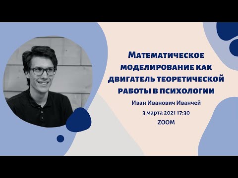 Видео: Иванчей Иван - математическое моделирование как двигатель теоретической работы в психологии