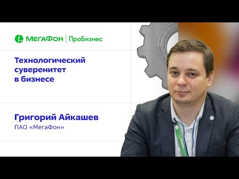 Видео: Технологический суверенитет в бизнесе. Григорий Айкашев