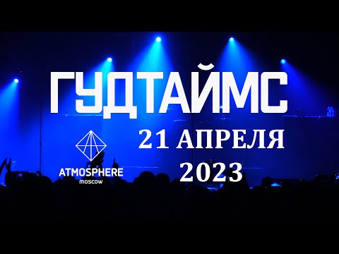 Видео: ГУДТАЙМС - Концерт 21.04.2023 \ MOSCOW LIVE@ATMOSPHERE