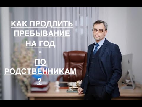 Видео: КАК ПРОДЛЕВАЕТСЯ ПРЕБЫВАНИЕ НА ГОД – ПО РОДСТВЕННИКАМ