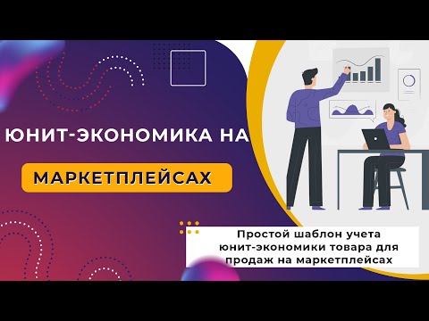 Видео: Юнит экономика товаров на маркетплейсах. Учет расходов по продажам товаров на маркетплейсах