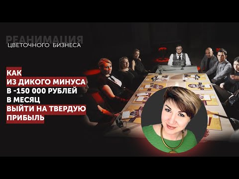 Видео: Реанимация цветочного бизнеса. Как из дикого минуса в 150 000 р в месяц выйти на твердую прибыль