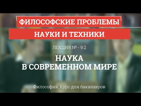 Видео: 9.2 Наука в современном мире - Философия для бакалавров