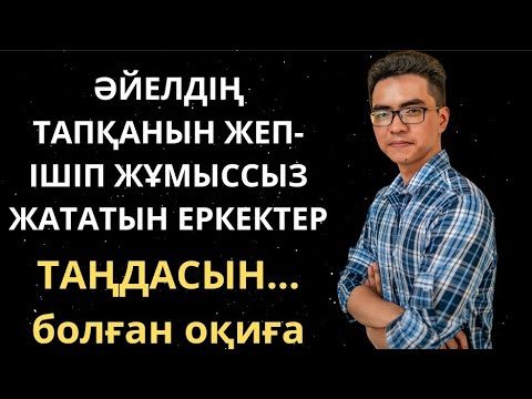 Видео: Әйелдің тапқанын жеп-ішіп жұмыссыз жататын еркектер тыңдасын. Болған оқиға. Аңыз әңгіме.