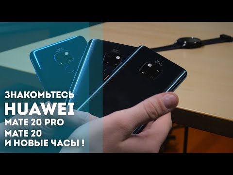 Видео: Знакомимся с Huawei Mate 20 Pro, Mate 20 и новыми часами