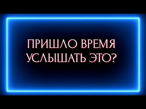 Видео: ПРИШЛО ВРЕМЯ ЭТО УСЛЫШАТЬ ВАМ?