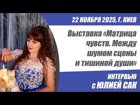 Видео: Выставка «Матрица чувств. Между шумом сцены и тишиной души». Интервью с Юлией Сак